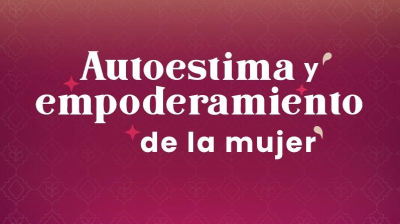 AUTOESTIMA Y EMPODERAMIENTO DE LA MUJER